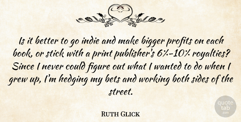 Ruth Glick Quote About Bets, Both, Figure, Grew, Indie: Is It Better To Go...