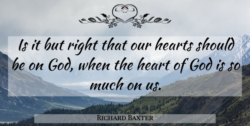 Richard Baxter Quote About Heart, Should: Is It But Right That...