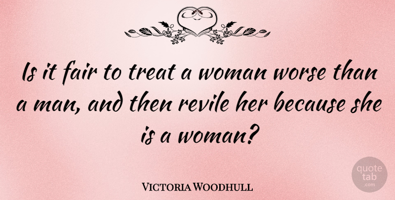 Victoria Woodhull Quote About Men, Treats, Fairs: Is It Fair To Treat...