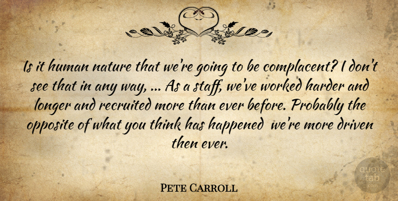 Pete Carroll Quote About Driven, Happened, Harder, Human, Human Nature: Is It Human Nature That...