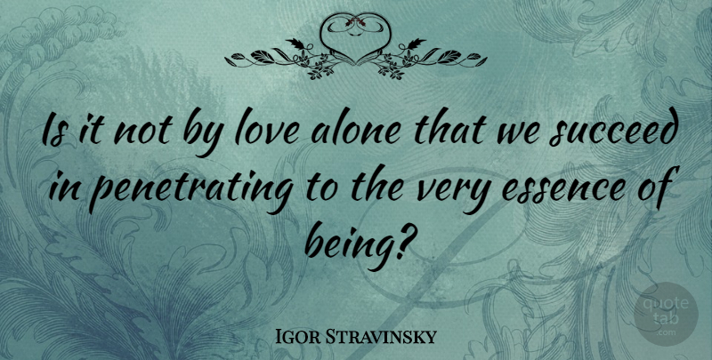Igor Stravinsky Quote About Love, Essence, Succeed: Is It Not By Love...