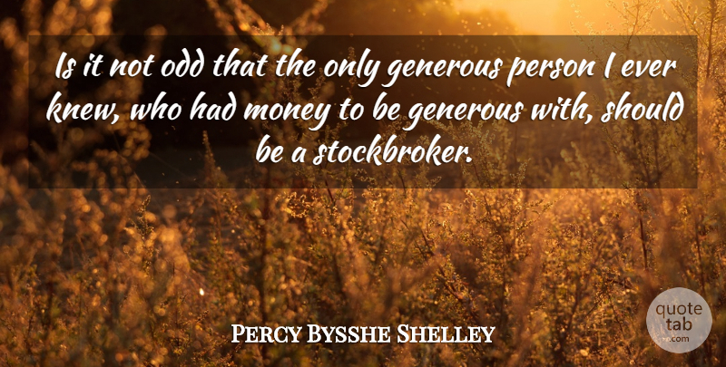 Percy Bysshe Shelley Quote About Money, Business, Generosity: Is It Not Odd That...