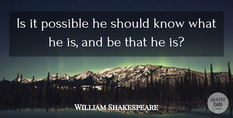 William Shakespeare Quote About Should, Knows: Is It Possible He Should...