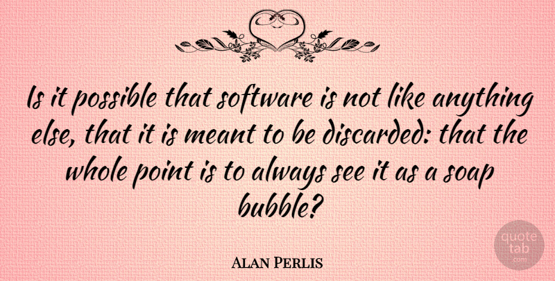 Alan Perlis Quote About Soap, Software, Discarded: Is It Possible That Software...