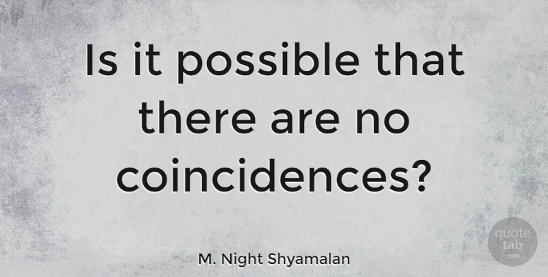 M. Night Shyamalan Quote About Coincidence: Is It Possible That There...