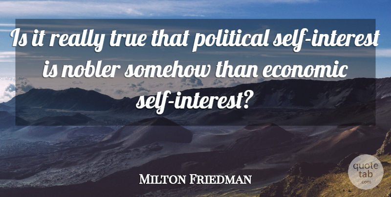 Milton Friedman Quote About Self, Political, Economic: Is It Really True That...