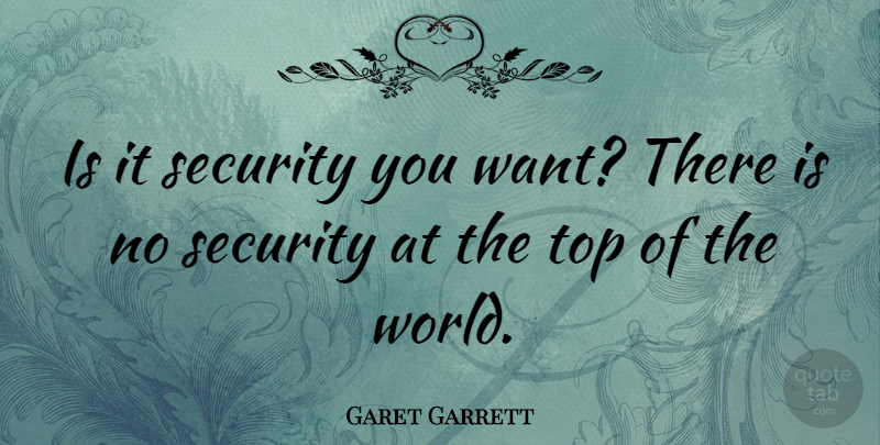 Garet Garrett Quote About War, World, Want: Is It Security You Want...