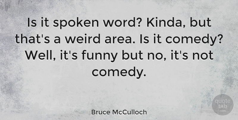 Bruce McCulloch Quote About Funny, Spoken: Is It Spoken Word Kinda...
