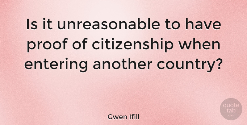 Gwen Ifill Quote About American Journalist, Citizenship: Is It Unreasonable To Have...