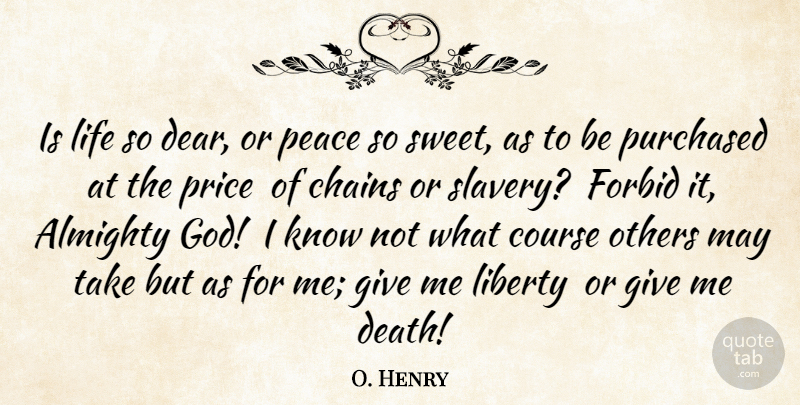 O. Henry Quote About Almighty, Chains, Course, Forbid, Liberty: Is Life So Dear Or...