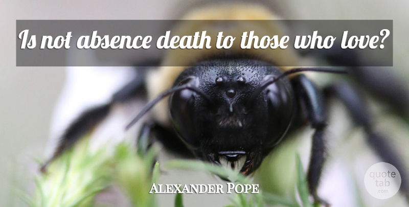 Alexander Pope Quote About Love, Absence, Saying Good Bye: Is Not Absence Death To...