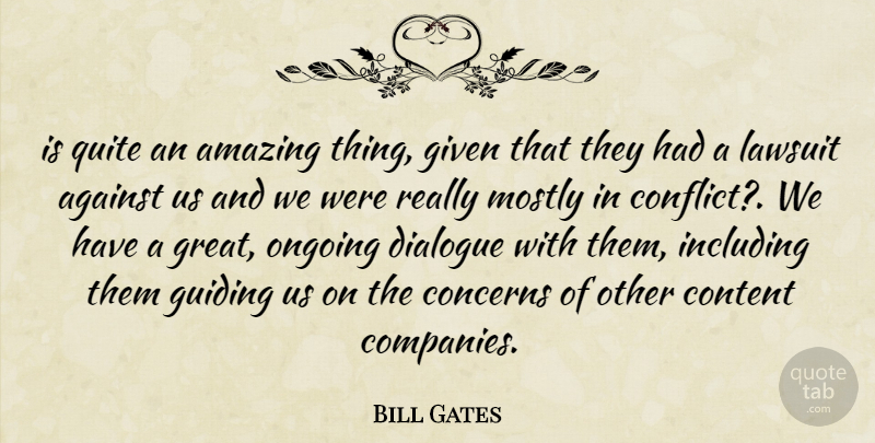 Bill Gates Quote About Against, Amazing, Concerns, Conflict, Content: Is Quite An Amazing Thing...