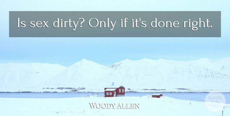 Woody Allen Quote About Sex, Dirty, Done: Is Sex Dirty Only If...