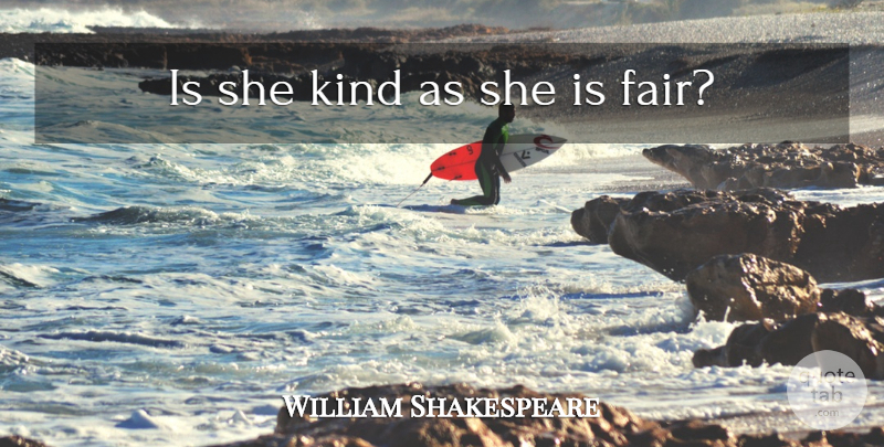William Shakespeare Quote About Fairness, Kind, Fairs: Is She Kind As She...