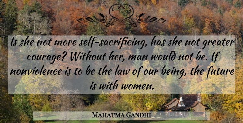 Mahatma Gandhi Quote About Sacrifice, Men, Law: Is She Not More Self...