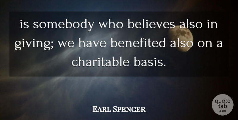 Earl Spencer Quote About Believes, Charitable, Giving, Somebody: Is Somebody Who Believes Also...
