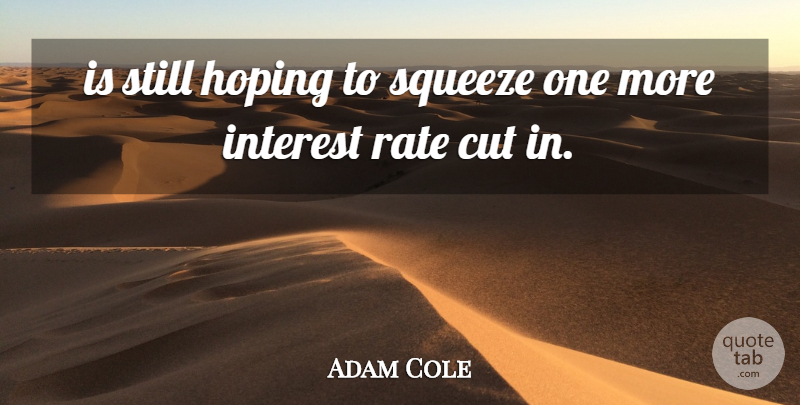Adam Cole Quote About Cut, Hoping, Interest, Rate, Squeeze: Is Still Hoping To Squeeze...