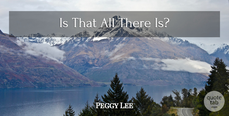 Peggy Lee Quote About Sad: Is That All There Is...