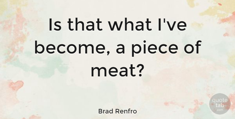 Brad Renfro Quote About Meat, Pieces: Is That What Ive Become...