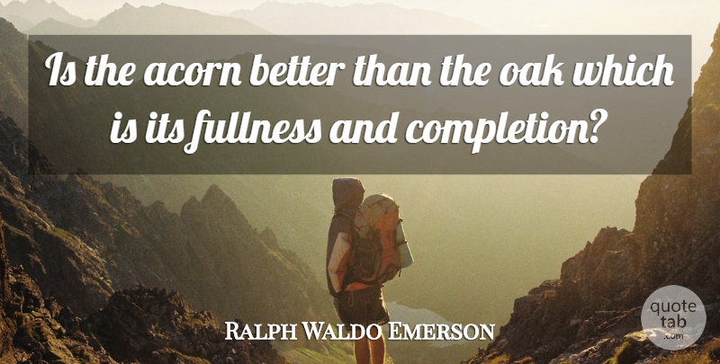 Ralph Waldo Emerson Quote About Identity, Acorns, Fullness: Is The Acorn Better Than...