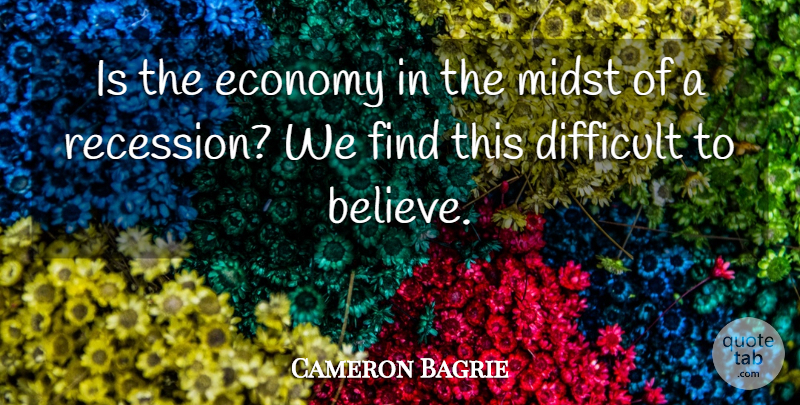Cameron Bagrie Quote About Difficult, Economy, Midst: Is The Economy In The...