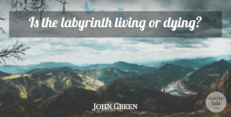 John Green Quote About Hipster, Labyrinth, Dying: Is The Labyrinth Living Or...