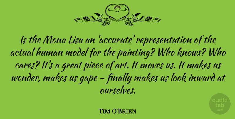 Tim O'Brien Quote About Actual, Art, Finally, Great, Human: Is The Mona Lisa An...