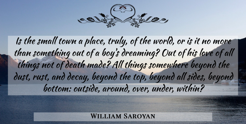 William Saroyan Quote About Beyond, Death, Love, Small, Somewhere: Is The Small Town A...