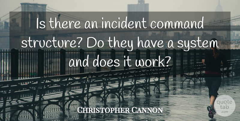 Christopher Cannon Quote About Command, Incident, System: Is There An Incident Command...
