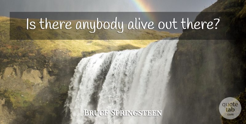Bruce Springsteen Quote About Alive: Is There Anybody Alive Out...