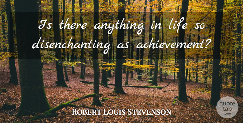 Robert Louis Stevenson Quote About Achievement, Anything In Life: Is There Anything In Life...