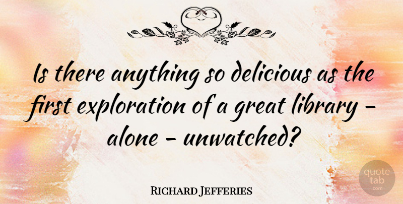 Richard Jefferies Quote About Alone, Delicious, Great: Is There Anything So Delicious...