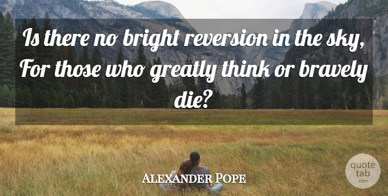 Alexander Pope Quote About Thinking, Sky, Dies: Is There No Bright Reversion...