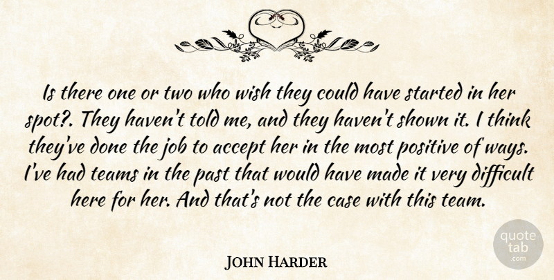 John Harder Quote About Accept, Case, Difficult, Job, Past: Is There One Or Two...