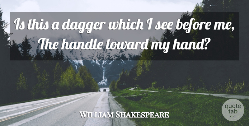 William Shakespeare Quote About Character, Hands, Play: Is This A Dagger Which...
