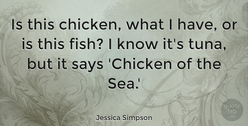 Jessica Simpson Quote About Stupid, Tuna Fish, Sea: Is This Chicken What I...