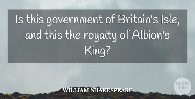 William Shakespeare Quote About Kings, Government, Royalty: Is This Government Of Britains...