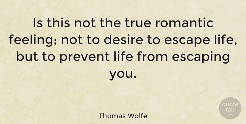 Thomas Wolfe Quote About Escaping, Romance, Feelings: Is This Not The True...