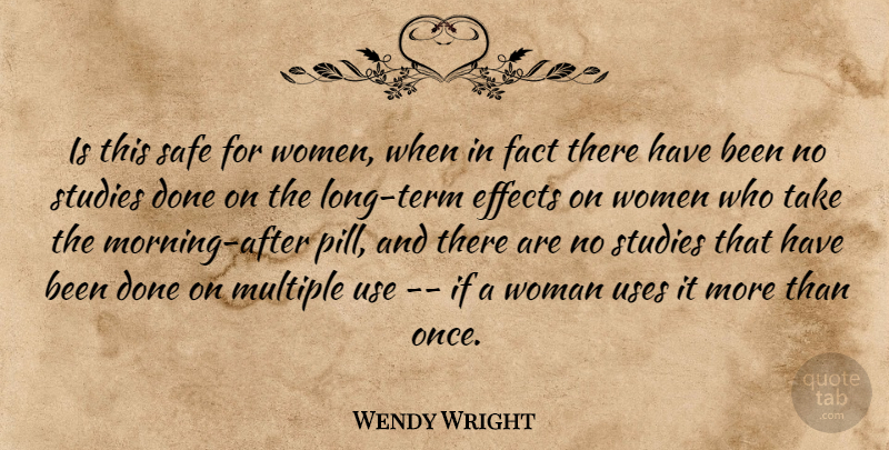 Wendy Wright Quote About Effects, Fact, Multiple, Safe, Studies: Is This Safe For Women...