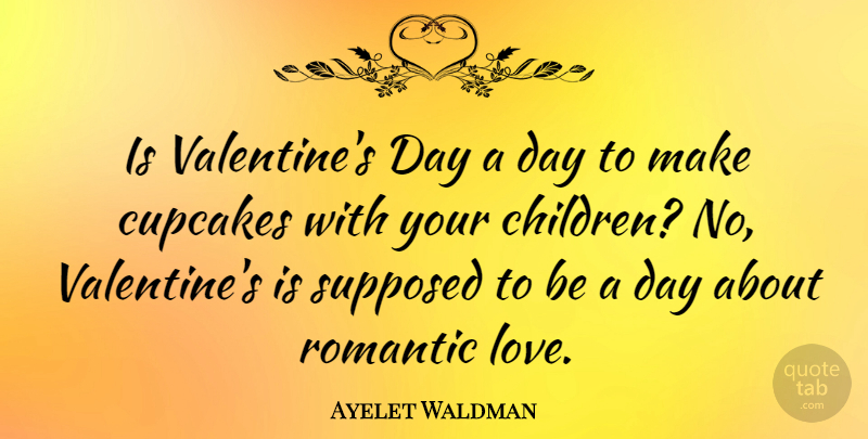 Ayelet Waldman Quote About Happiness, Children, Valentine: Is Valentines Day A Day...