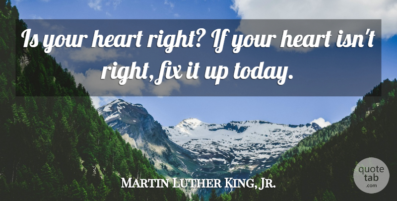 Martin Luther King, Jr. Quote About Heart, Today, Ifs: Is Your Heart Right If...