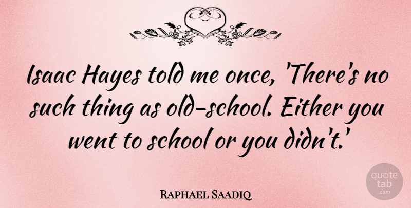 Raphael Saadiq Quote About Old School, School, Isaac: Isaac Hayes Told Me Once...