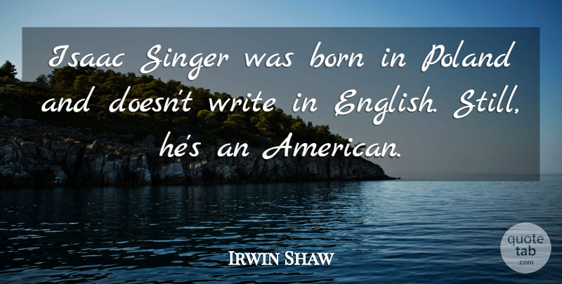 Irwin Shaw Quote About Writing, Literature, Singers: Isaac Singer Was Born In...