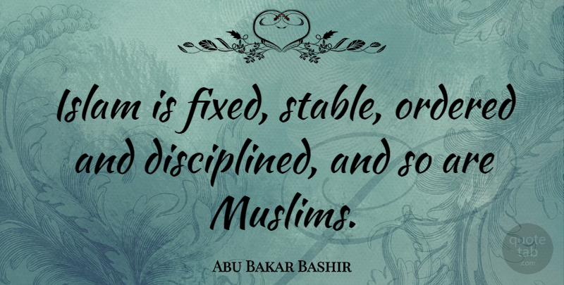 Abu Bakar Bashir Quote About Islam, Fixed, Stable: Islam Is Fixed Stable Ordered...