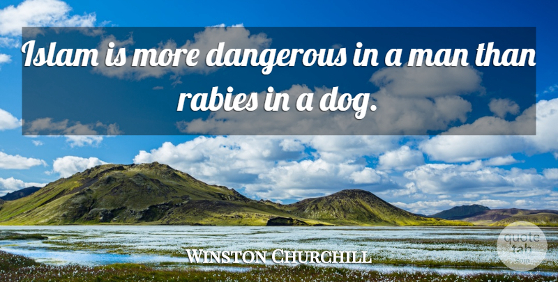Winston Churchill Quote About Dog, Men, Islam: Islam Is More Dangerous In...