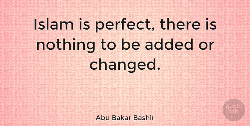 Abu Bakar Bashir Quote About Perfect, Islam, Changed: Islam Is Perfect There Is...