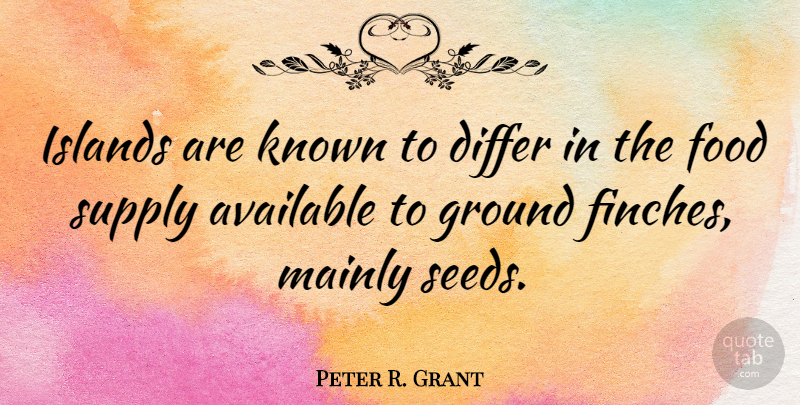 Peter R. Grant Quote About Available, Differ, Food, Islands, Known: Islands Are Known To Differ...