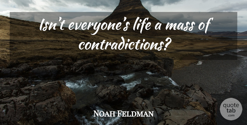 Noah Feldman Quote About Contradiction, Mass: Isnt Everyones Life A Mass...