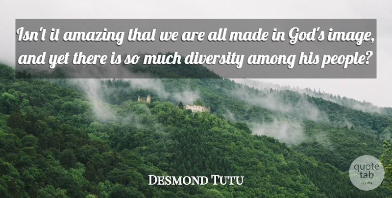 Desmond Tutu Quote About Diversity, People, Made: Isnt It Amazing That We...