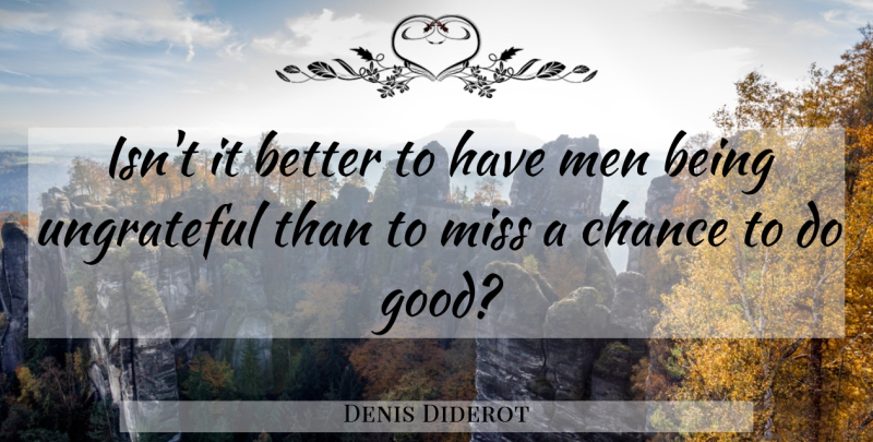 Denis Diderot Quote About Men, Missing, Ungrateful: Isnt It Better To Have...